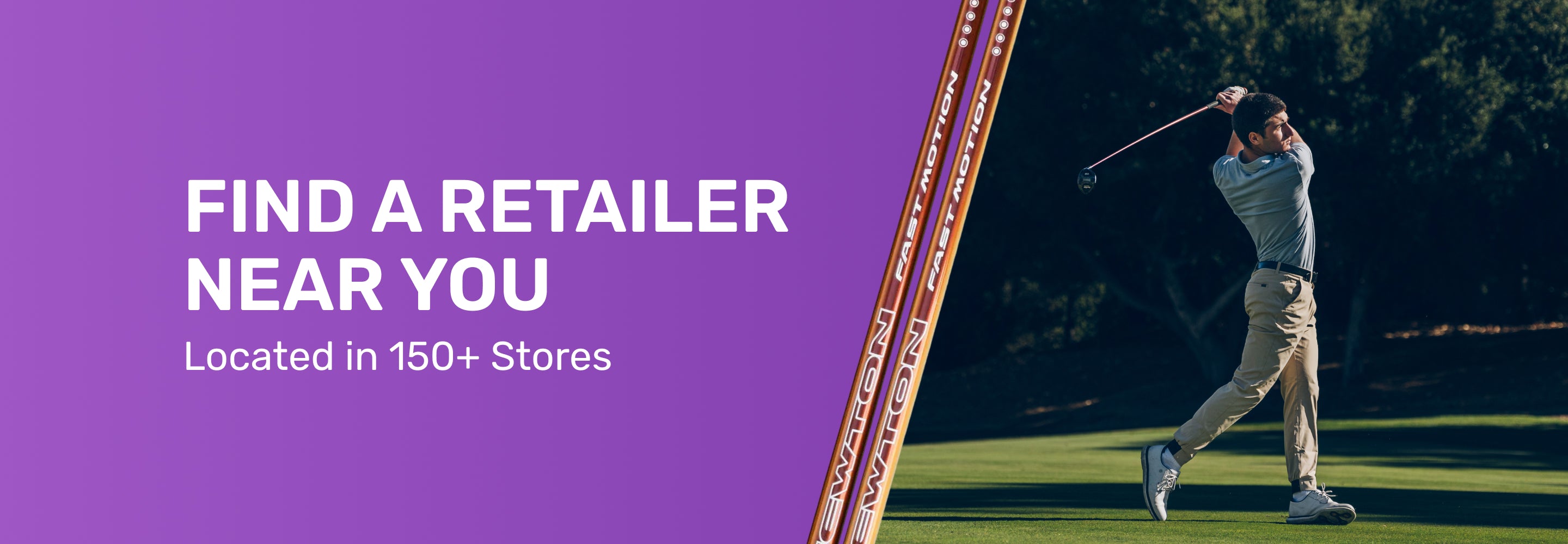A person swings a golf club on a grassy course next to text that reads "Find a Retailer Near You, Located in 150+ Stores."